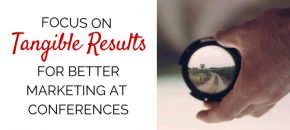 Focus On Tangible Results for better Marketing At Conferences